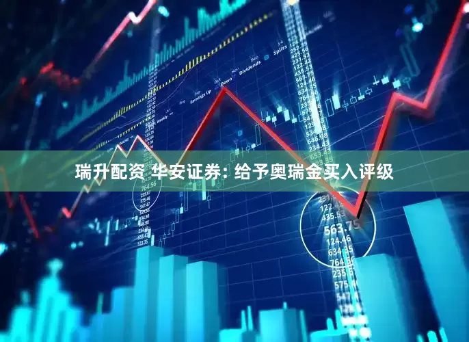 瑞升配资 华安证券: 给予奥瑞金买入评级