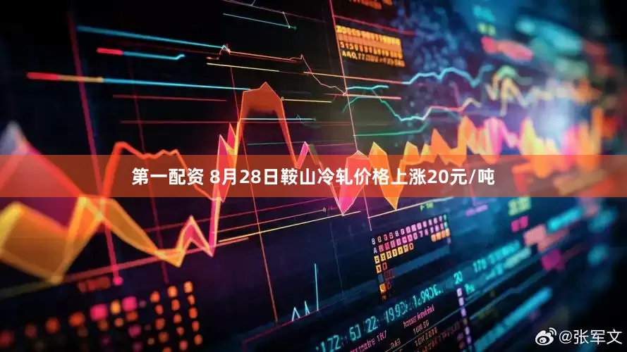 第一配资 8月28日鞍山冷轧价格上涨20元/吨