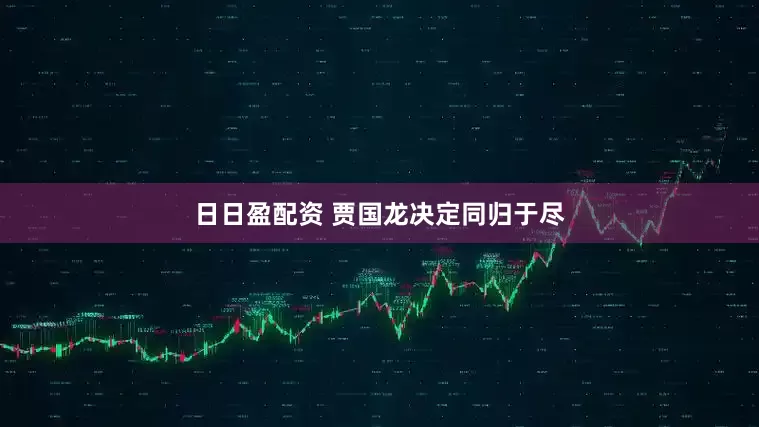 日日盈配资 贾国龙决定同归于尽